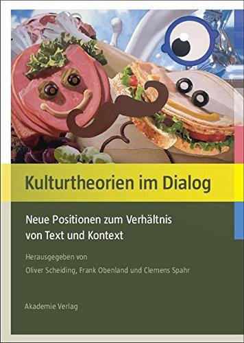 Kulturtheorien im Dialog: Neue Positionen zum Verhältnis von Text und Kontext: Neuorientierung in der kulturwissenschaftlichen Text-Kontext-Debatte