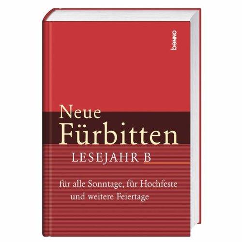 Neue Fürbitten. Lesejahr B. Für alle Sonntage, Hochfeste und weitere Feiertage