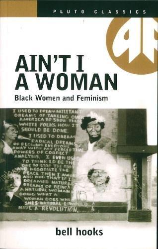 AIN'T I A WOMAN: Black Women and Feminism (Pluto Classics)