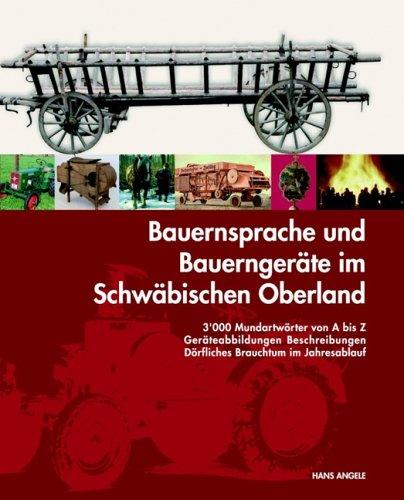 Bauernsprache und Bauerngeräte im Schwäbischen Oberland. 3000 Mundartwörter van A bis Z. Geräteabbildungen, Beschreibungen. Dörfliches Brauchtum im Jahresablauf