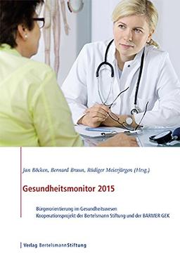 Gesundheitsmonitor 2015: Bürgerorientierung im Gesundheitswesen - Kooperationsprojekt der Bertelsmann Stiftung und der BARMER GEK