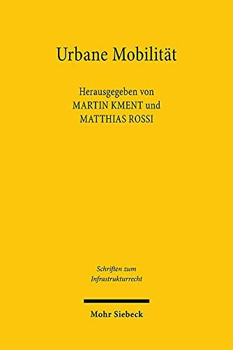 Urbane Mobilität: Politische Perspektiven und rechtlicher Rahmen (Schriften zum Infrastrukturrecht)