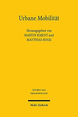 Urbane Mobilität: Politische Perspektiven und rechtlicher Rahmen (Schriften zum Infrastrukturrecht)