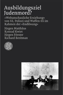 Ausbildungsziel Judenmord?: "Weltanschauliche Erziehung" von SS, Polizei und Waffen-SS im Rahmen der "Endlösung"