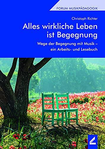 Alles wirkliche Leben ist Begegnung: Wege der Begegnung mit Musik – ein Arbeits- und Lesebuch (Forum Musikpädagogik)