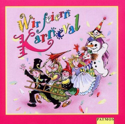 Wir feiern Karneval. CD: Mit Scherz-, Tanz- und Spielliedern, die auf Kinderfasching, Fastnacht- oder Karnevalsparty für Stimmung sorgen