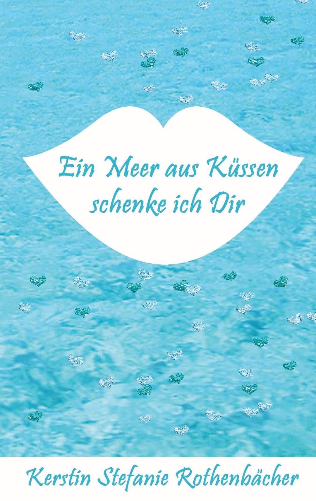 Ein Meer aus Küssen schenke ich Dir: Poesie fürs Herz