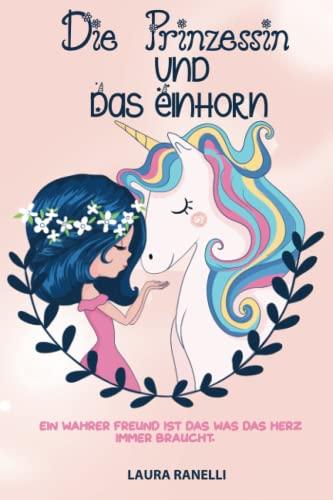 DIE PRINZESSIN UND DAS EINHORN: Ein wahrer Freund ist das, was das Herz immer braucht. Märchen für Kinder, die von Freundschaft und Treue erzählen.