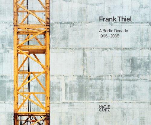 Frank Thiel: A Berlin Decade 1995-2005