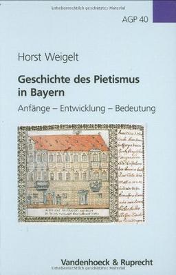 Geschichte des Pietismus in Bayern: Anfänge - Entwicklung - Bedeutung (Arbeiten Zur Geschichte Des Pietismus, Band 40)