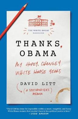 Thanks, Obama: My Hopey, Changey White House Years