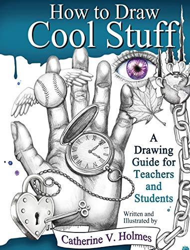 How to Draw Cool Stuff: A Drawing Guide for Teachers and Students