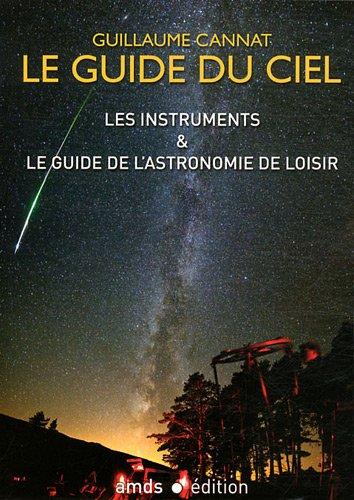 Le guide du ciel : les instruments & le guide de l'astronomie de loisir