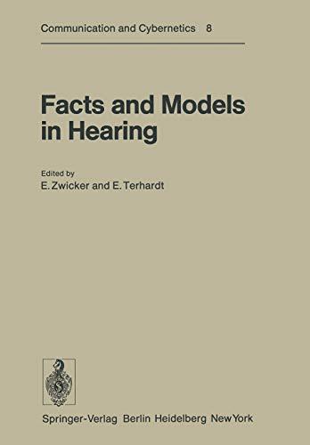 Facts and Models in Hearing: Proceedings of the Symposium on Psychophysical Models and Physiological Facts in Hearing, held at Tutzing, Oberbayern, ... (Communication and Cybernetics, 8, Band 8)