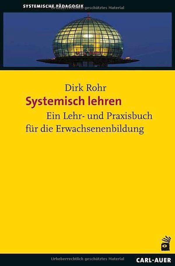 Systemisch lehren – Lernen begleiten: Ein Lehr- und Praxisbuch für die Erwachsenenbildung (Systemische Pädagogik)