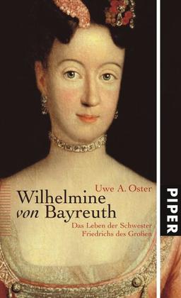 Wilhelmine von Bayreuth: Das Leben der Schwester Friedrichs des Großen