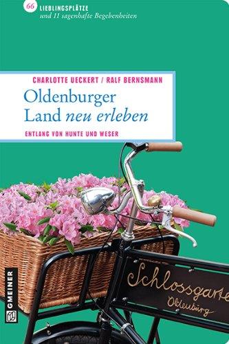 Oldenburger Land - neu erlebt: 66 Lieblingsplätze und 11 sagenhafte Begebenheiten