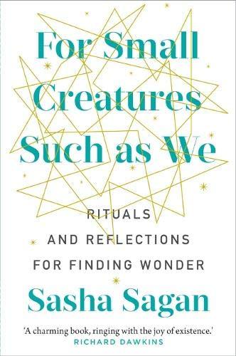 Sagan, S: For Small Creatures Such As We: Rituals and reflections for finding wonder