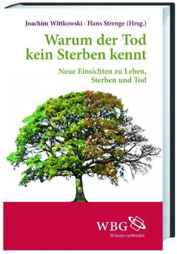 Warum der Tod kein Sterben kennt: Neue Einsichten zu Leben, Sterben und Tod: Neue Einsichten zu unserer Lebenszeit