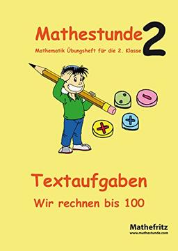 Mathestunde 2 - Textaufgaben Wir rechnen bis 100: Mathematik Übungsheft für die 2. Klasse