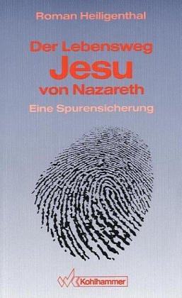 Der Lebensweg Jesu von Nazareth. Eine Spurensicherung