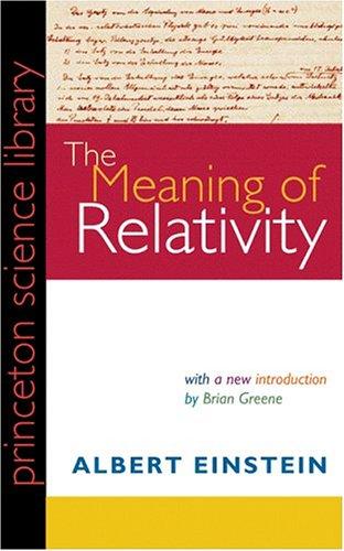 The Meaning of Relativity: Including the Relativistic Theory of the Non-Symmetric Field (Fifth Edition) (Princeton Science Library)