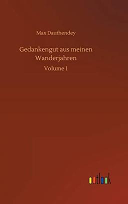 Gedankengut aus meinen Wanderjahren: Volume 1