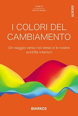 I colori del cambiamento. Un viaggio verso noi stessi e le nostre scintille interiori (Società)