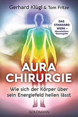 Aurachirurgie: Wie sich der Körper über sein Energiefeld heilen lässt - Das Standardwerk - überarbeitete Neuausgabe (Goldmann Taschenbücher, 22301)