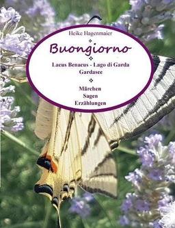 Buongiorno Lacus Benacus - Lago di Garda - Gardasee: Märchen - Sagen - Erzählungen