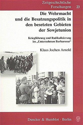 Die Wehrmacht und die Besatzungspolitik in den besetzten Gebieten der Sowjetunion.: Kriegführung und Radikalisierung im "Unternehmen Barbarossa". (Zeitgeschichtliche Forschungen)