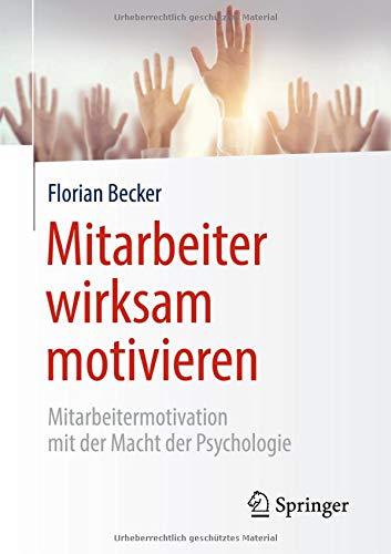 Mitarbeiter wirksam motivieren: Mitarbeitermotivation mit der Macht der Psychologie