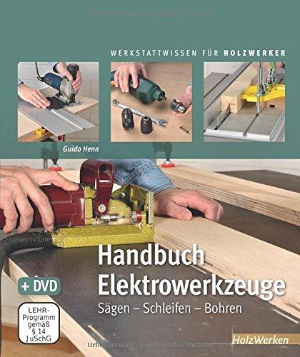 Handbuch Elektrowerkzeuge: Sägen - Schleifen - Bohren