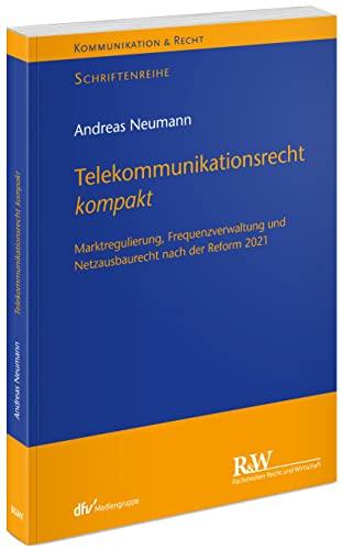 Telekommunikationsrecht kompakt: Marktregulierung, Frequenzverwaltung und Netzausbaurecht nach der Reform 2021 (Kommunikation & Recht)