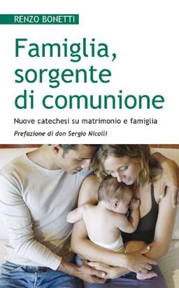 Famiglia, sorgente di comunione. Nuove catechesi su matrimonio e famiglia (Progetto famiglia, Band 54)