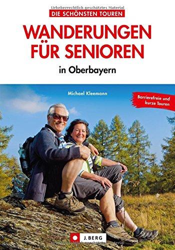 Leichte Wanderungen Oberbayern: Die Schönsten Wanderungen für Senioren in Oberbayern. Ein Wanderführer mit leichten Wanderwegen und Spaziergängen in den Bayerischen Alpen und Hausbergen für Senioren.