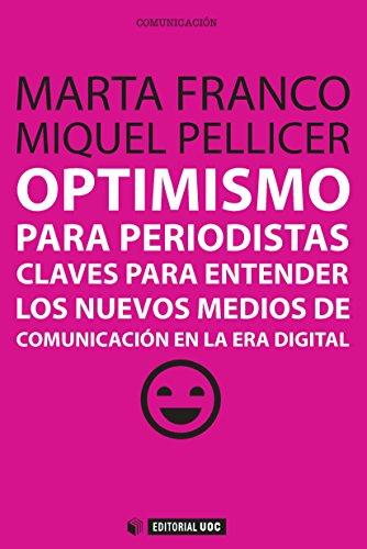 Optimismo para periodistas. Claves para entender los nuevos medios de comunicación en la era digital (Manuales, Band 303)