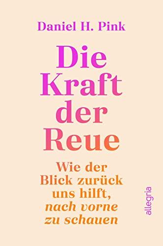 Die Kraft der Reue: Wie der Blick zurück uns hilft, nach vorne zu schauen | Eine völlig neue Perspektive auf eine unterschätzte Emotion