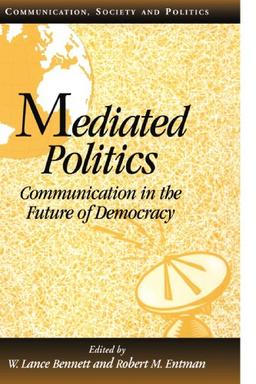 Mediated Politics: Communication in the Future of Democracy (Communication, Society and Politics)