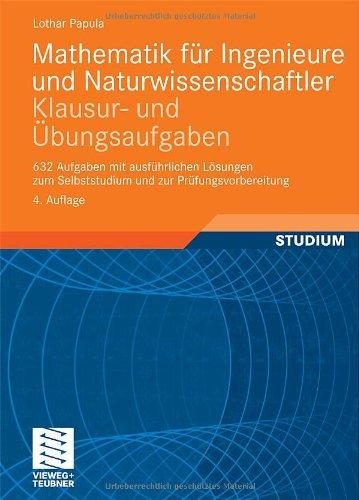 Mathematik für Ingenieure und Naturwissenschaftler - Klausur- und Übungsaufgaben: 632 Aufgaben mit ausführlichen Lösungen zum Selbststudium und zur Prüfungsvorbereitung