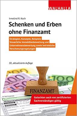 Schenken und Erben ohne Finanzamt: Strategien, Konzepte, Beispiele; Steuerliche Immobilienbewertung und Unternehmensbewertung sowie betriebliche Verschonungsregelungen