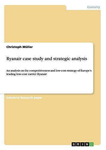 Ryanair case study and strategic analysis: An analysis on the competitiveness and low-cost strategy of Europe's leading low-cost carrier Ryanair