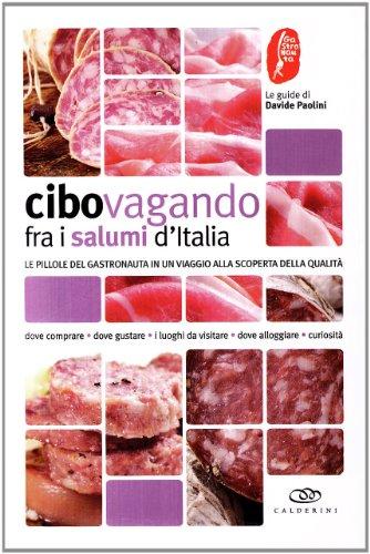 Cibovagando tra i salumi d'Italia. Le pillole del gastronauta in un viaggio alla scoperta della qualità