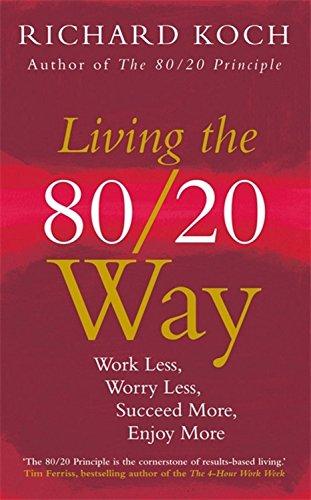 Living the 80/20 Way, New Edition: Work Less, Worry Less, Succeed More, Enjoy More