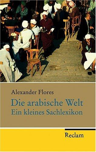 Die arabische Welt: Ein kleines Sachlexikon