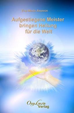 Aufgestiegene Meister bringen Heilung für die Welt: Handbuch für die Entfaltung deines wahren Selbst