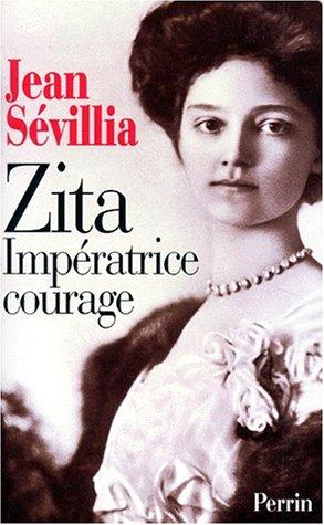 Zita, impératrice courage : 1892-1989