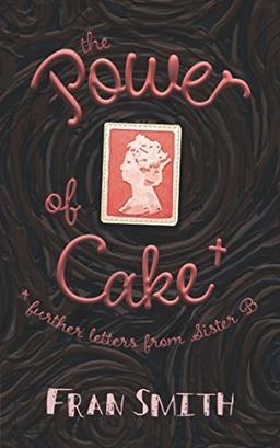 The Power of Cake: further letters from Sister B.