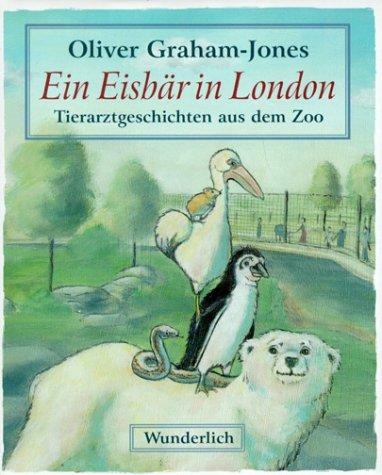 Ein Eisbär in London. Tierarztgeschichten aus dem Zoo.