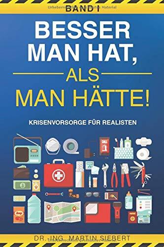 Besser man hat, als man hätte! BAND I Krisenvorsorge für Realisten: Prepping Handbuch zur Vorbereitung der wahrscheinlichsten Krisen - inkl. Checklisten, Selbstvorsorge, Survival & Notfall Tipps